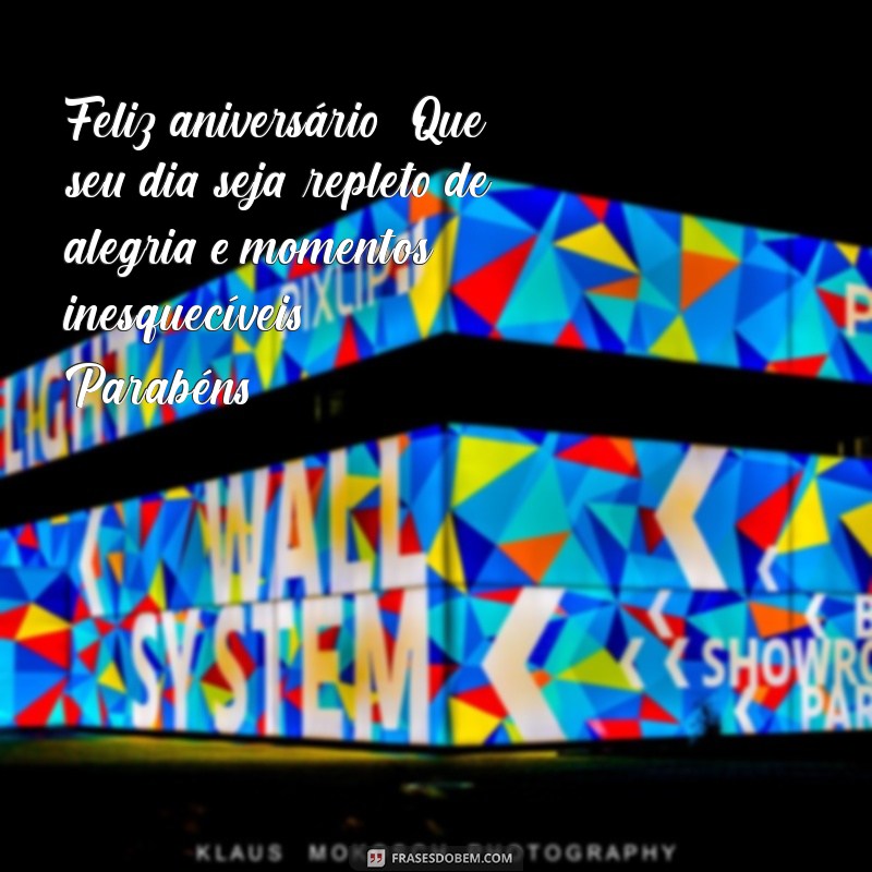 mensagem de feliz aniversário parabéns Feliz aniversário! Que seu dia seja repleto de alegria e momentos inesquecíveis. Parabéns!