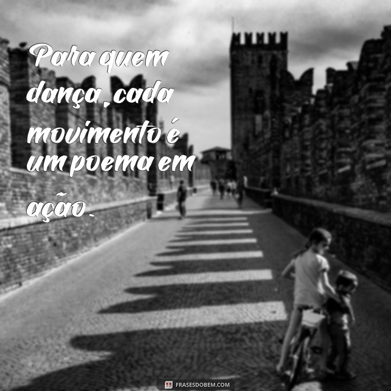 Quem Dança: Frases Inspiradoras para Movimentar sua Vida 