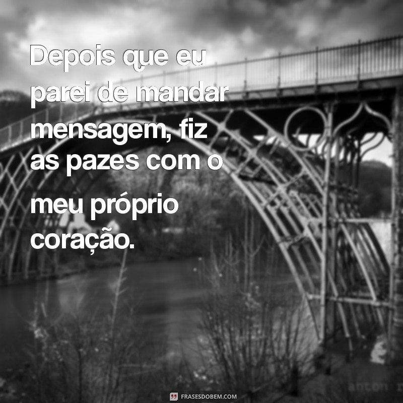 Transforme Sua Vida: O Que Acontece Depois Que Eu Parei de Mandar Mensagens 