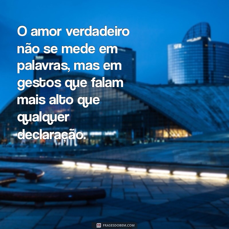 reflexão sobre o amor O amor verdadeiro não se mede em palavras, mas em gestos que falam mais alto que qualquer declaração.