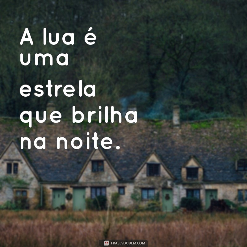 a lua e uma estrela A lua é uma estrela que brilha na noite.