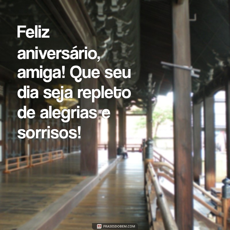 mensagem curta para amiga de aniversário Feliz aniversário, amiga! Que seu dia seja repleto de alegrias e sorrisos!