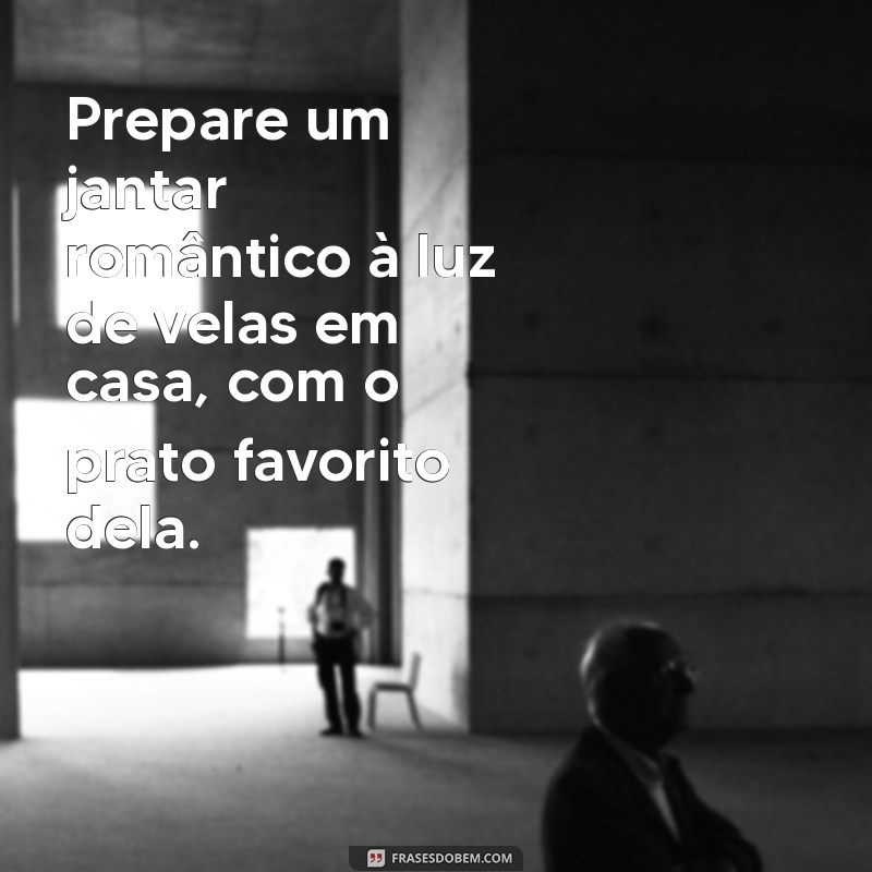 como surpreender sua namorada Prepare um jantar romântico à luz de velas em casa, com o prato favorito dela.