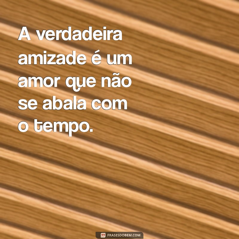 Frases Inspiradoras de Amor e Amizade para Compartilhar com Quem Você Ama 