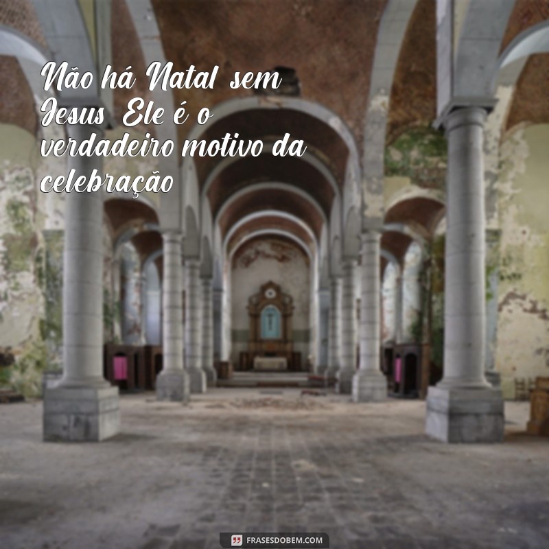 Frases Inspiradoras de Natal sobre Jesus: Celebre o Verdadeiro Espírito da Data 