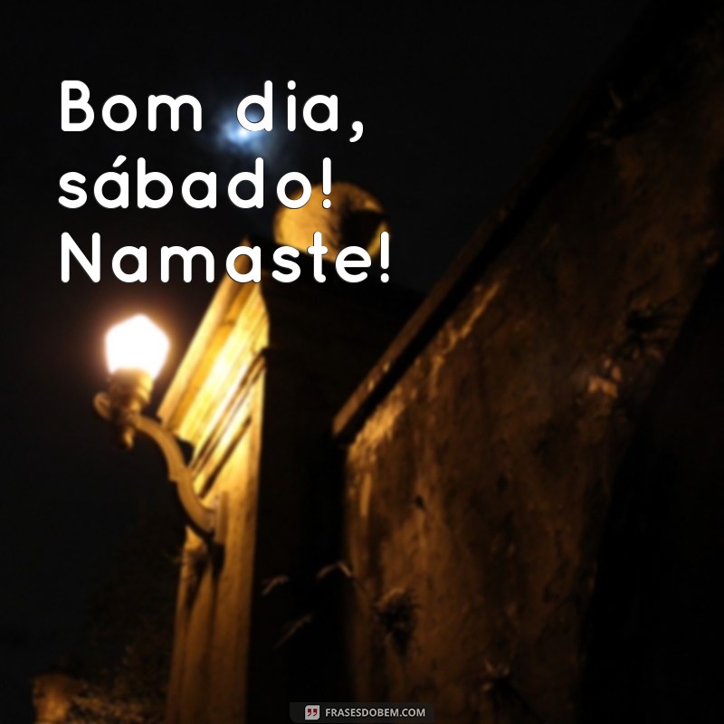 bom dia sabado namaste Bom dia, sábado! Namaste!