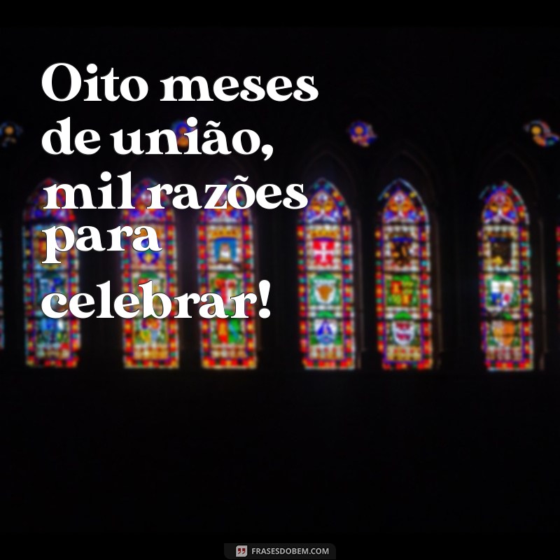 8 meses de casado Oito meses de união, mil razões para celebrar!