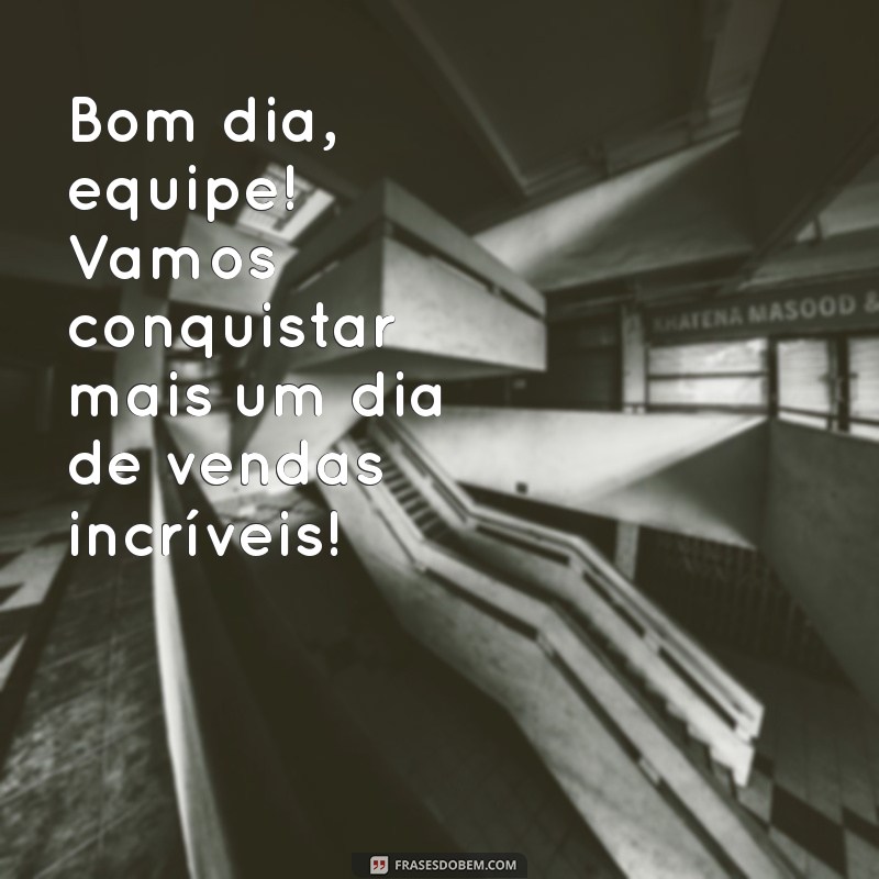 bom dia para equipe de vendas Bom dia, equipe! Vamos conquistar mais um dia de vendas incríveis!