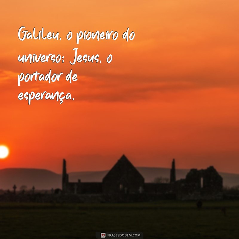 Galileu e Jesus: Conexões Históricas e Espirituais que Transformaram o Mundo 