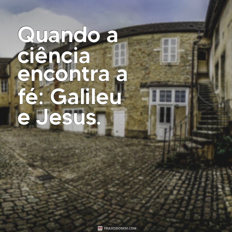 Galileu e Jesus: Conexões Históricas e Espirituais que Transformaram o Mundo 