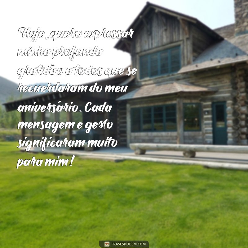 mensagem de agradecimento pelo aniversário meu Hoje, quero expressar minha profunda gratidão a todos que se recuerdaram do meu aniversário. Cada mensagem e gesto significaram muito para mim!