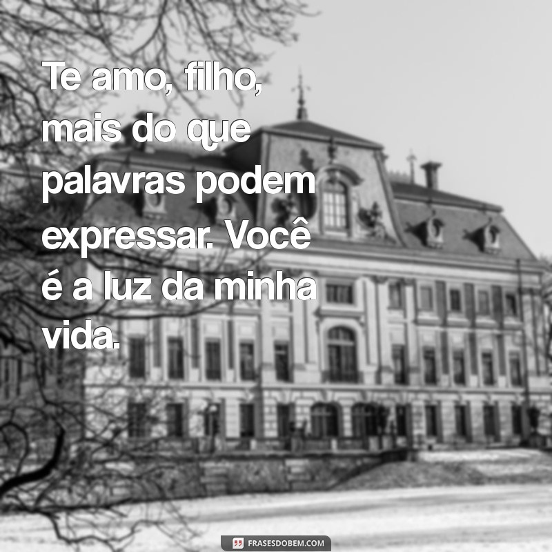 te amo, filho texto Te amo, filho, mais do que palavras podem expressar. Você é a luz da minha vida.