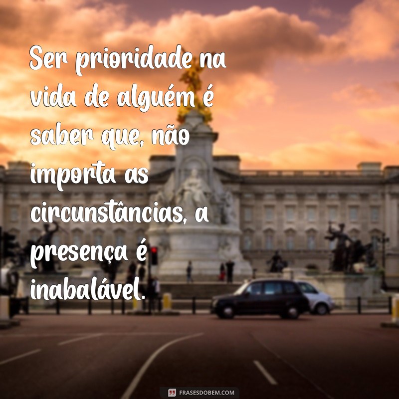 Frases Inspiradoras sobre Ser a Prioridade na Vida de Alguém 