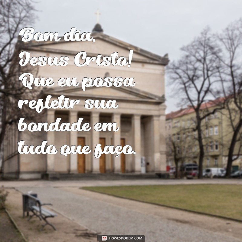 Bom Dia! Frases Inspiradoras para Começar o Dia com a Benção de Jesus Cristo 