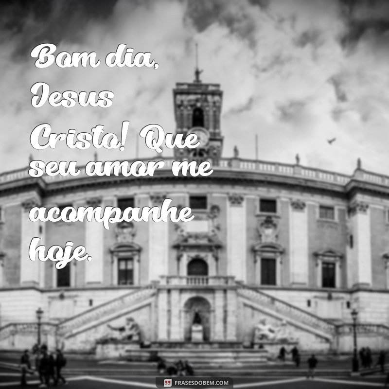 Bom Dia! Frases Inspiradoras para Começar o Dia com a Benção de Jesus Cristo 