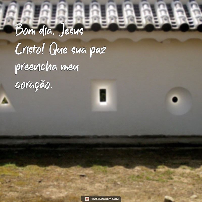 Bom Dia! Frases Inspiradoras para Começar o Dia com a Benção de Jesus Cristo 