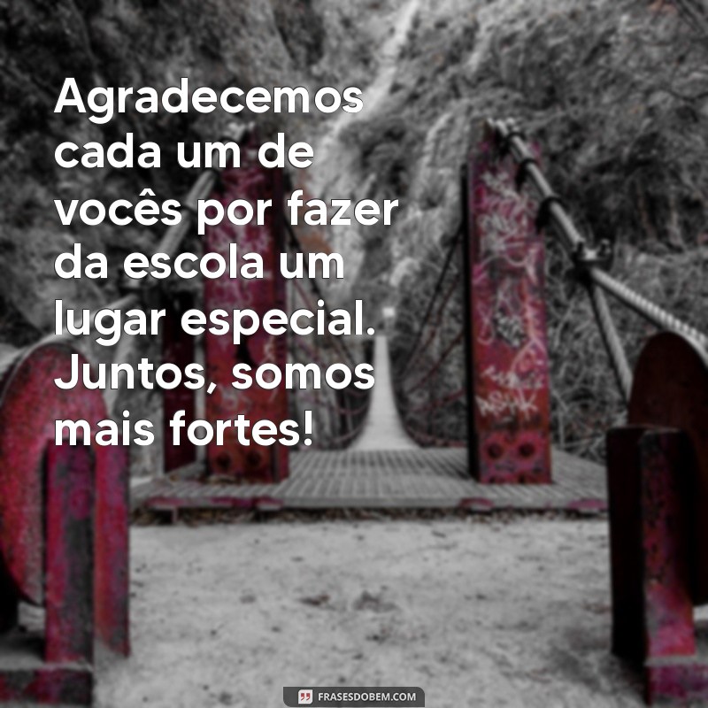 mensagem de agradecimento equipe escolar Agradecemos cada um de vocês por fazer da escola um lugar especial. Juntos, somos mais fortes!