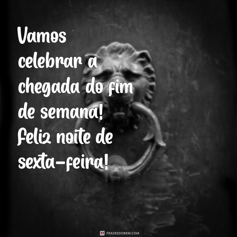 Feliz Noite de Sexta-Feira: Mensagens e Frases para Celebrar o Início do Fim de Semana 