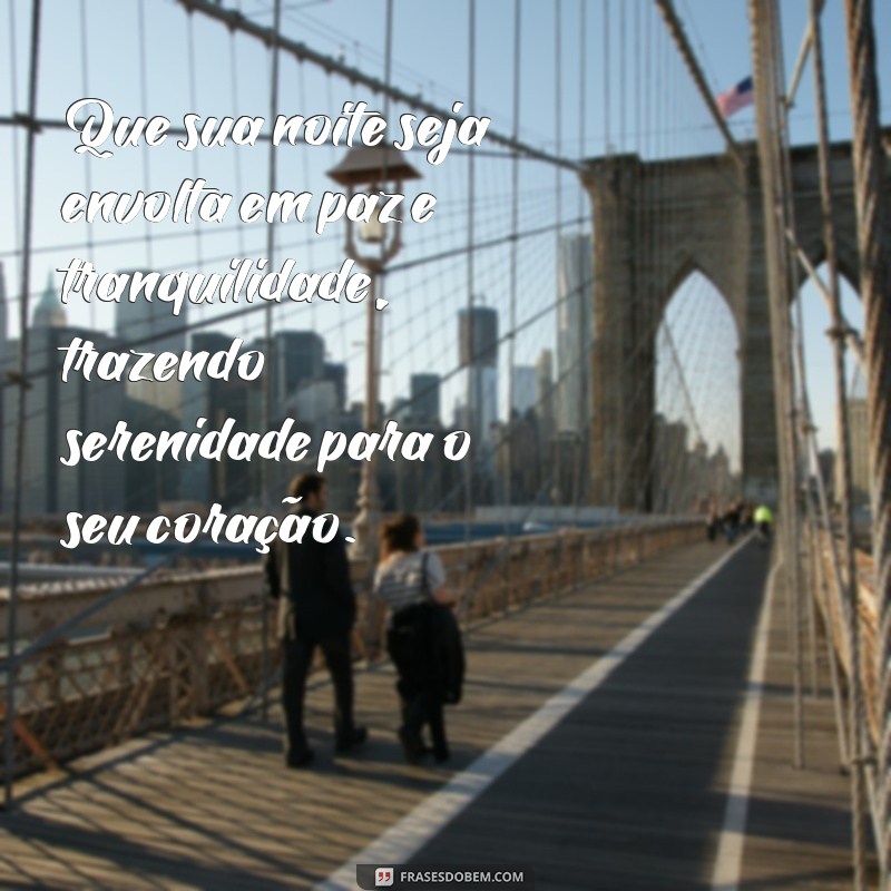 boa noite de paz e tranquilidade Que sua noite seja envolta em paz e tranquilidade, trazendo serenidade para o seu coração.