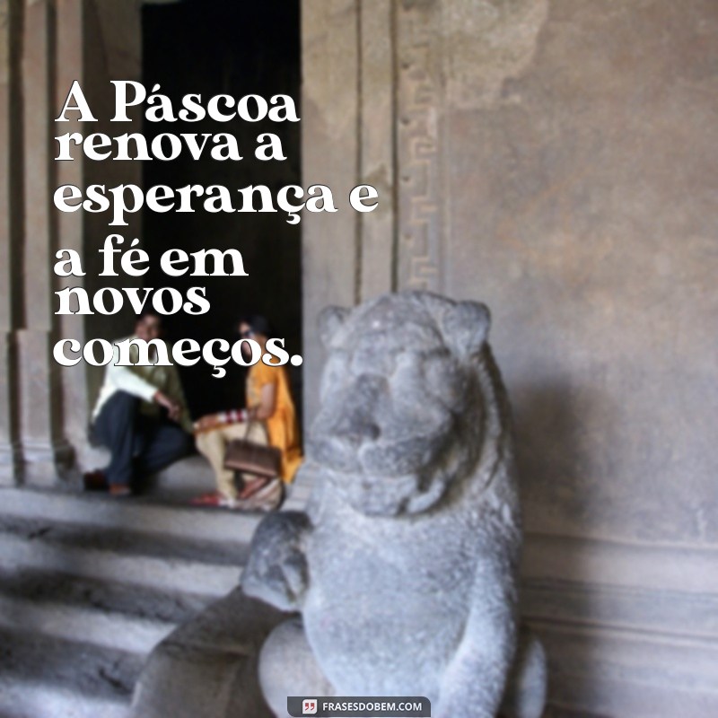 pascoa significado frases A Páscoa renova a esperança e a fé em novos começos.