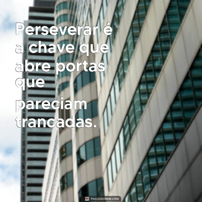 Frases Inspiradoras sobre Perseverança: Motive-se a Nunca Desistir 