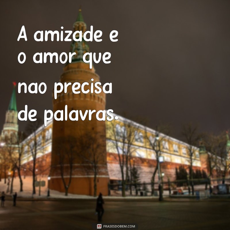 Frases Inspiradoras de Amizade e Amor para Fortalecer Seus Laços 