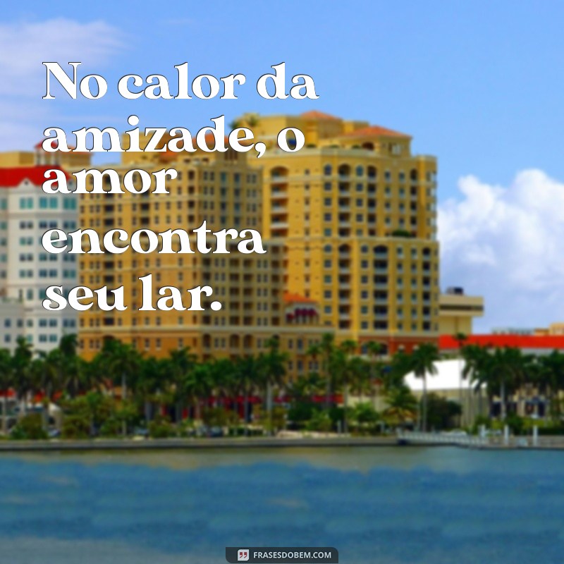 Frases Inspiradoras de Amizade e Amor para Fortalecer Seus Laços 