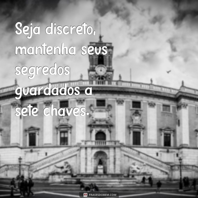 frases de sigilo Seja discreto, mantenha seus segredos guardados a sete chaves.