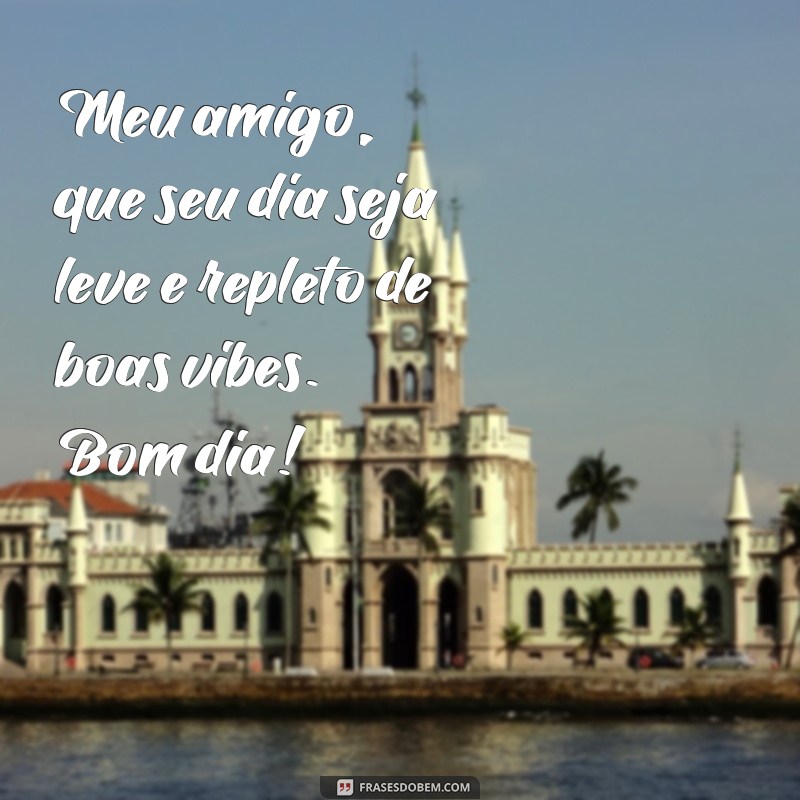 Mensagens de Bom Dia para Amigo: Frases Inspiradoras para Começar o Dia 