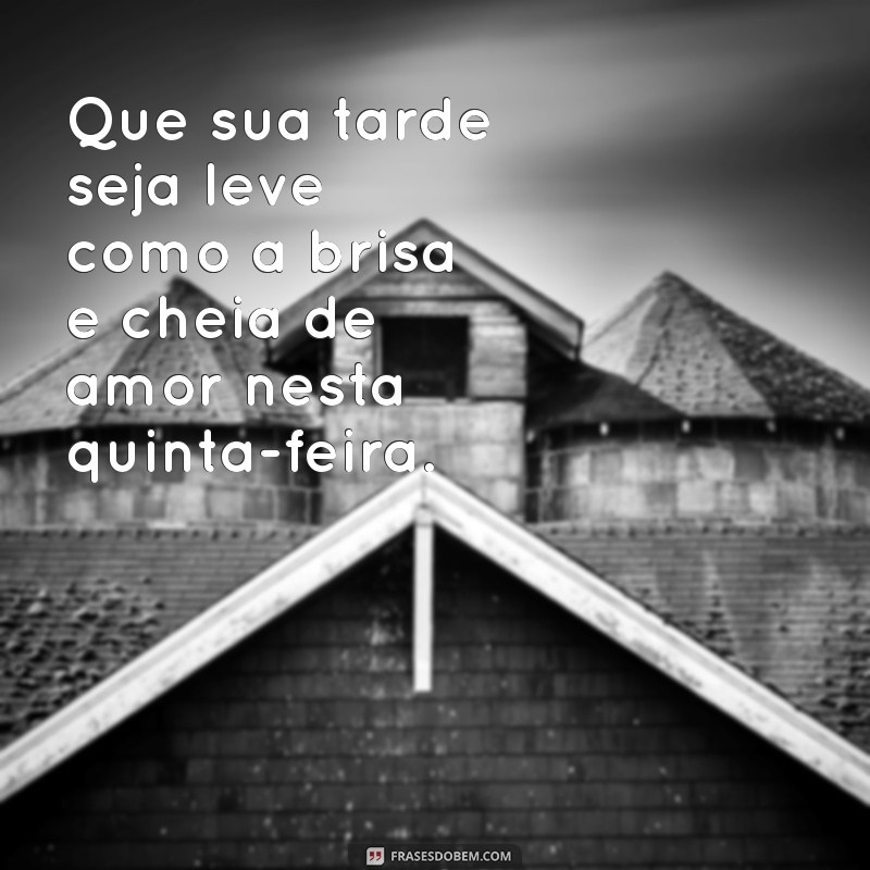 Frases Inspiradoras de Boa Tarde para Quintas-Feiras: Mensagens que Iluminam seu Dia 