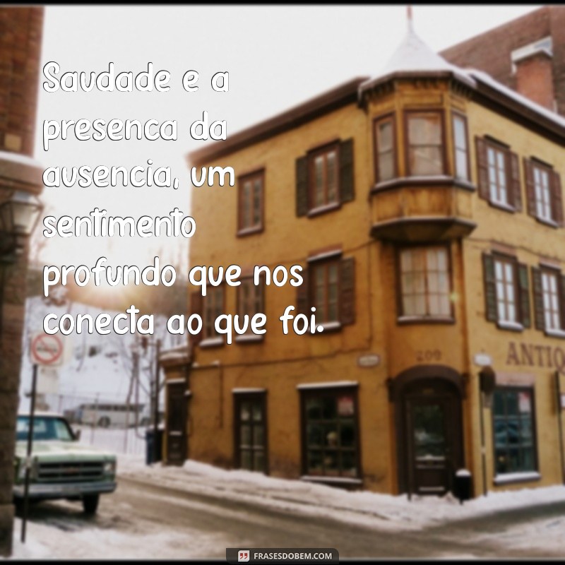 o que significa a palavra saudade Saudade é a presença da ausência, um sentimento profundo que nos conecta ao que foi.