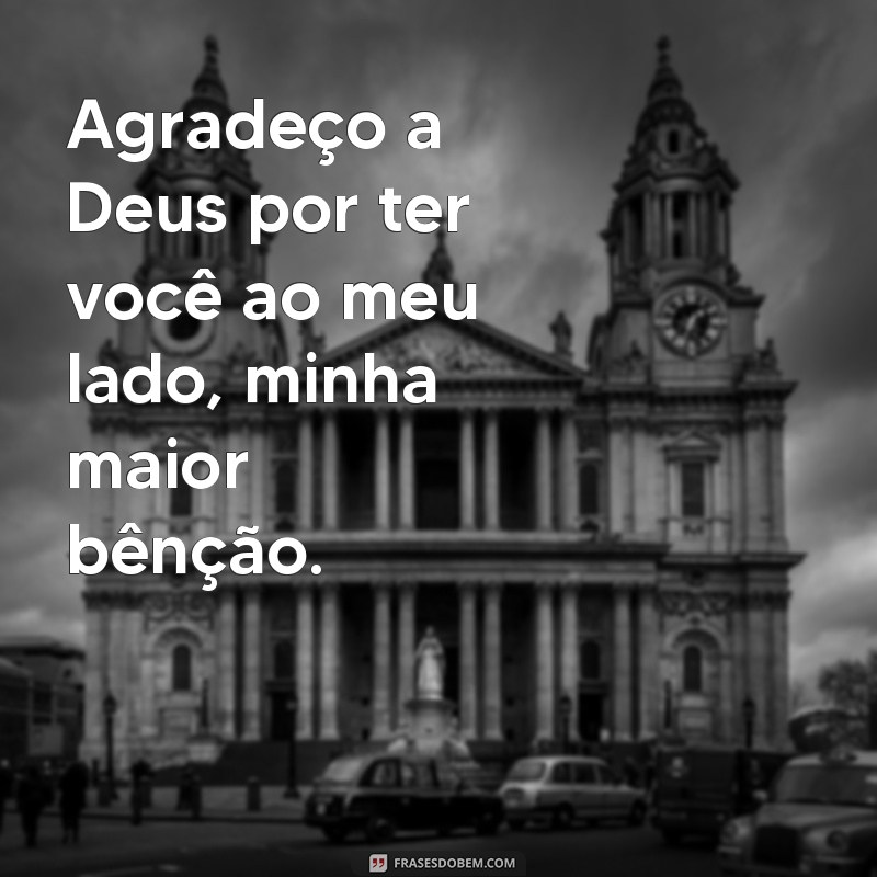 Descubra as mais belas frases de agradecimento a Deus por ter você em minha vida amorosa 