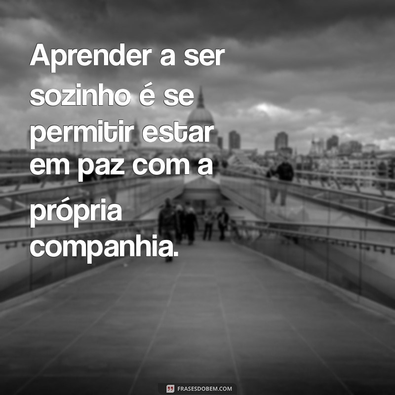 Como Aprender a Ser Sozinho: Mensagens Inspiradoras para a Autodescoberta 