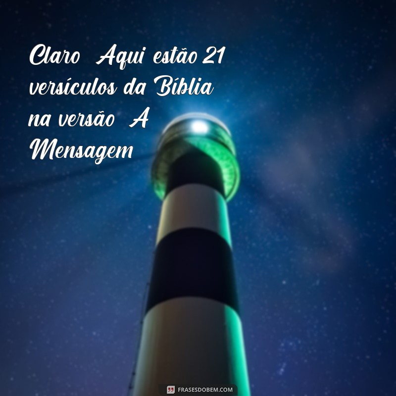 bíblia versão a mensagem Claro! Aqui estão 21 versículos da Bíblia na versão 