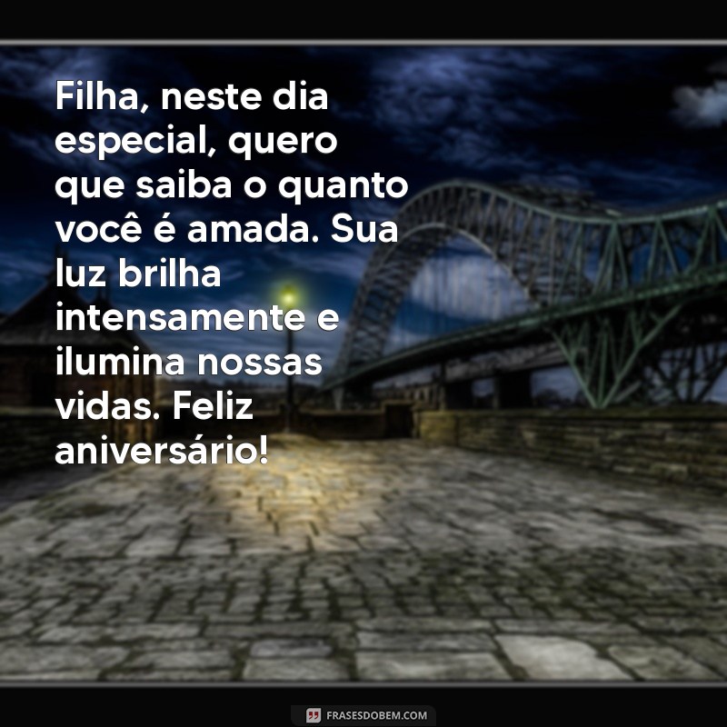 texto de aniversário emocionante para filha Filha, neste dia especial, quero que saiba o quanto você é amada. Sua luz brilha intensamente e ilumina nossas vidas. Feliz aniversário!