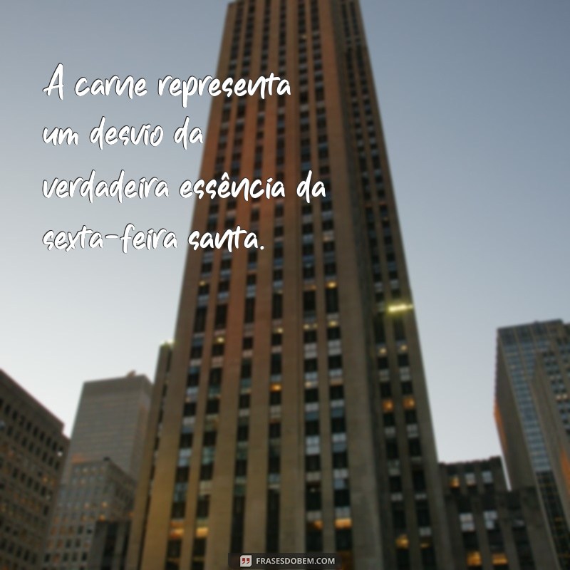 Comer Carne na Sexta-feira Santa: Entenda o Que Diz a Tradição e a Religião 