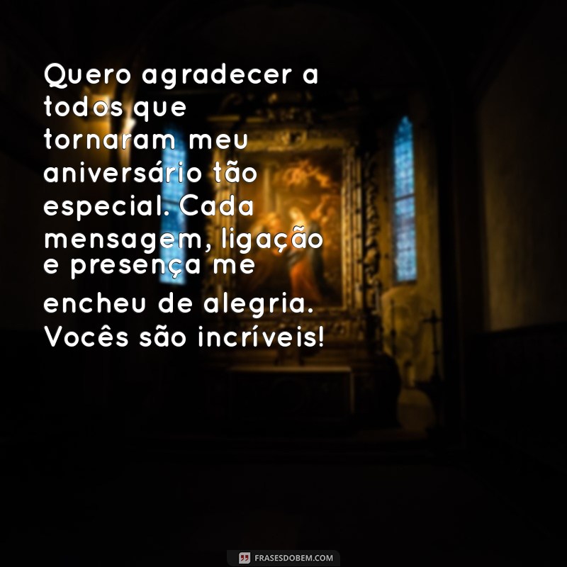 discurso de agradecimento de aniversário Quero agradecer a todos que tornaram meu aniversário tão especial. Cada mensagem, ligação e presença me encheu de alegria. Vocês são incríveis!