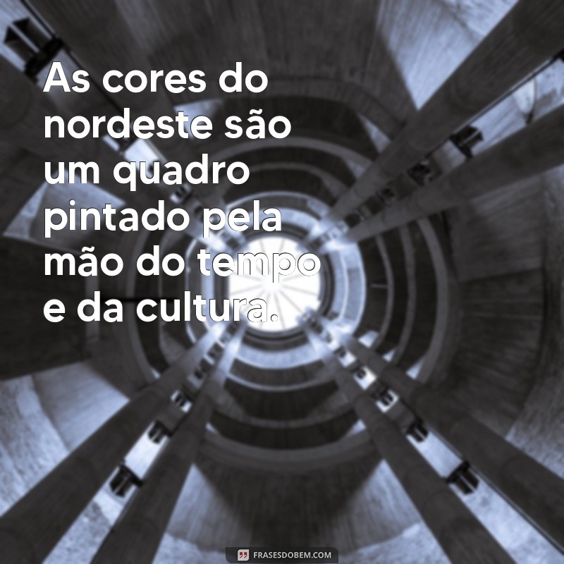 Frases Inspiradoras do Nordeste: Celebre a Cultura e a Sabedoria da Região 