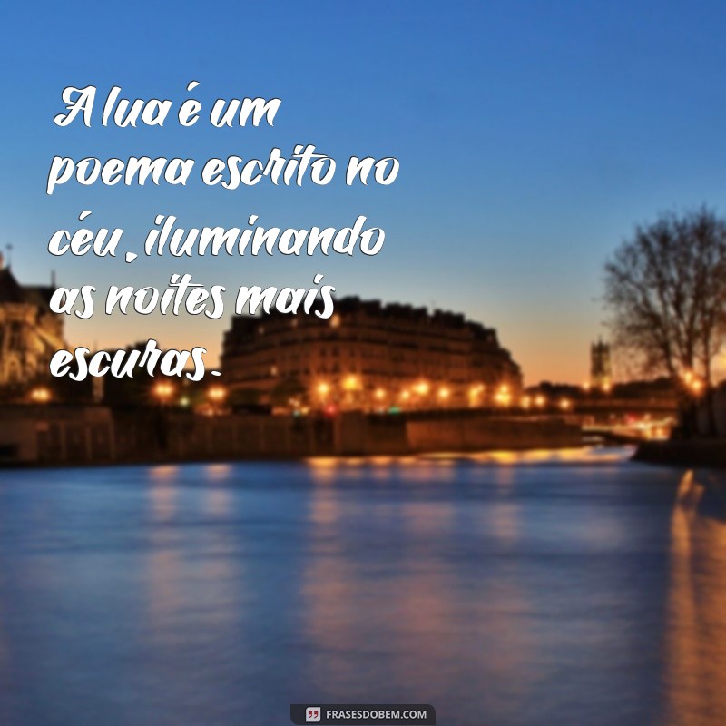 frases com lua A lua é um poema escrito no céu, iluminando as noites mais escuras.