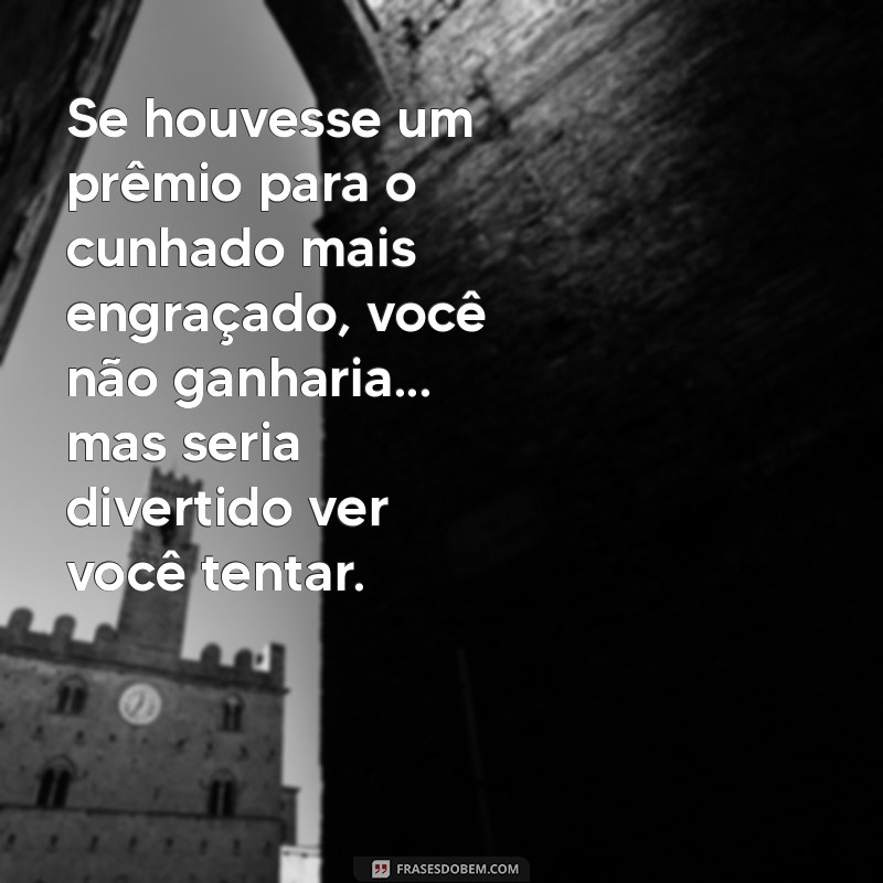 As Melhores Frases Engraçadas para Cunhados: Risadas Garantidas! 