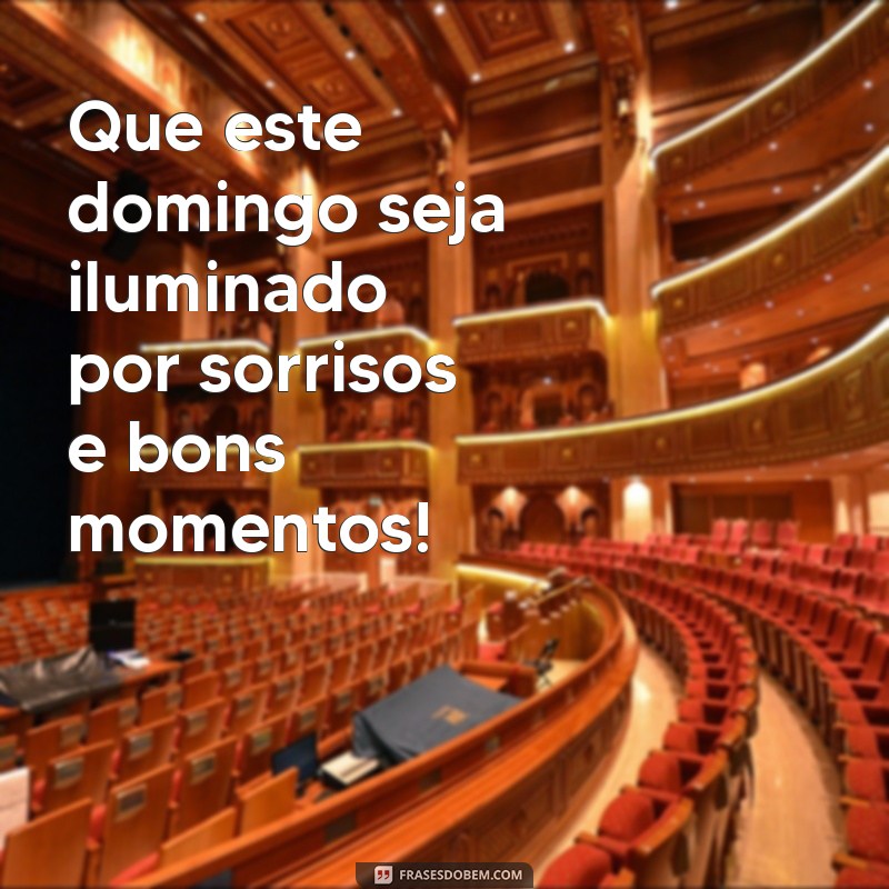 mensagem de um domingo maravilhoso Que este domingo seja iluminado por sorrisos e bons momentos!