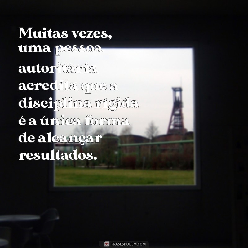 Entenda o Que é uma Pessoa Autoritária: Características e Impactos 