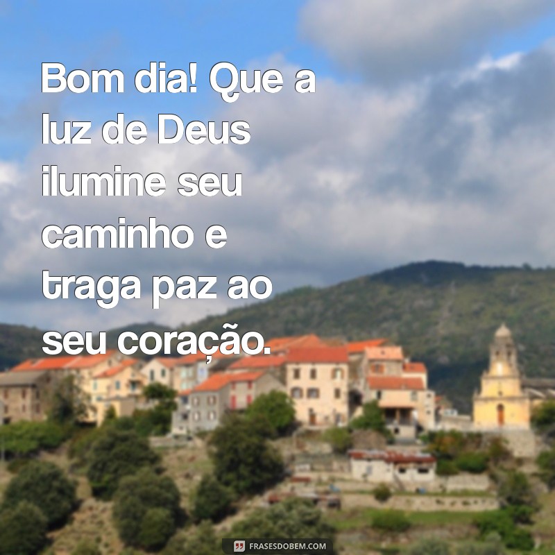 mensagem de bom dia com a presença de deus Bom dia! Que a luz de Deus ilumine seu caminho e traga paz ao seu coração.