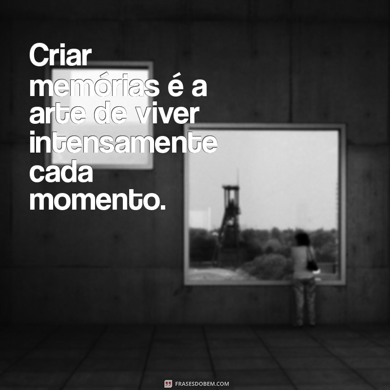 Como Criar Memórias Afetivas: Frases que Tocam o Coração 