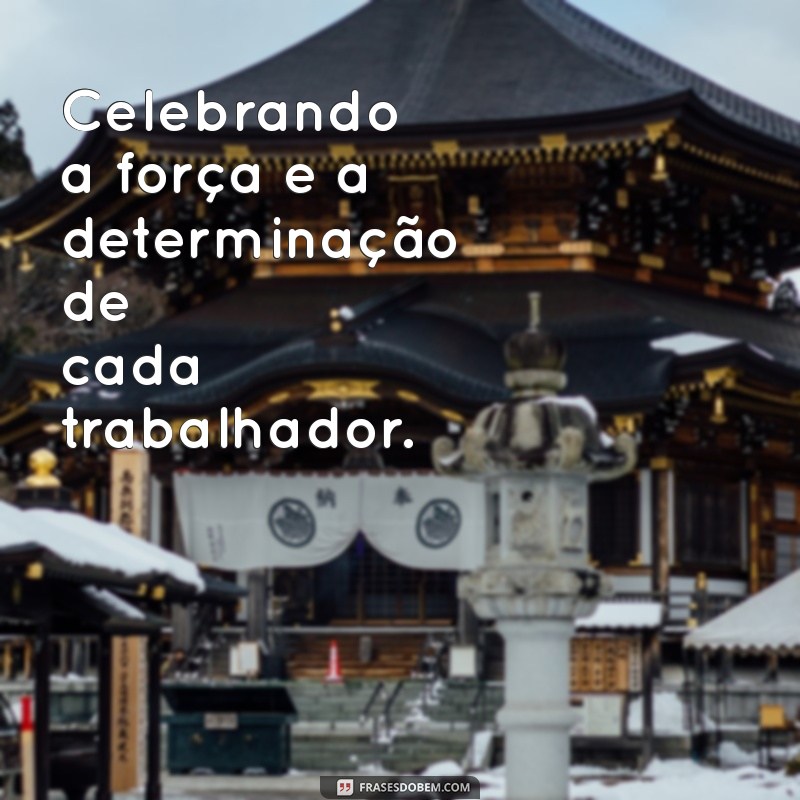 Feliz Dia dos Trabalhadores: Celebre o Esforço e a Dedicação de Todos 