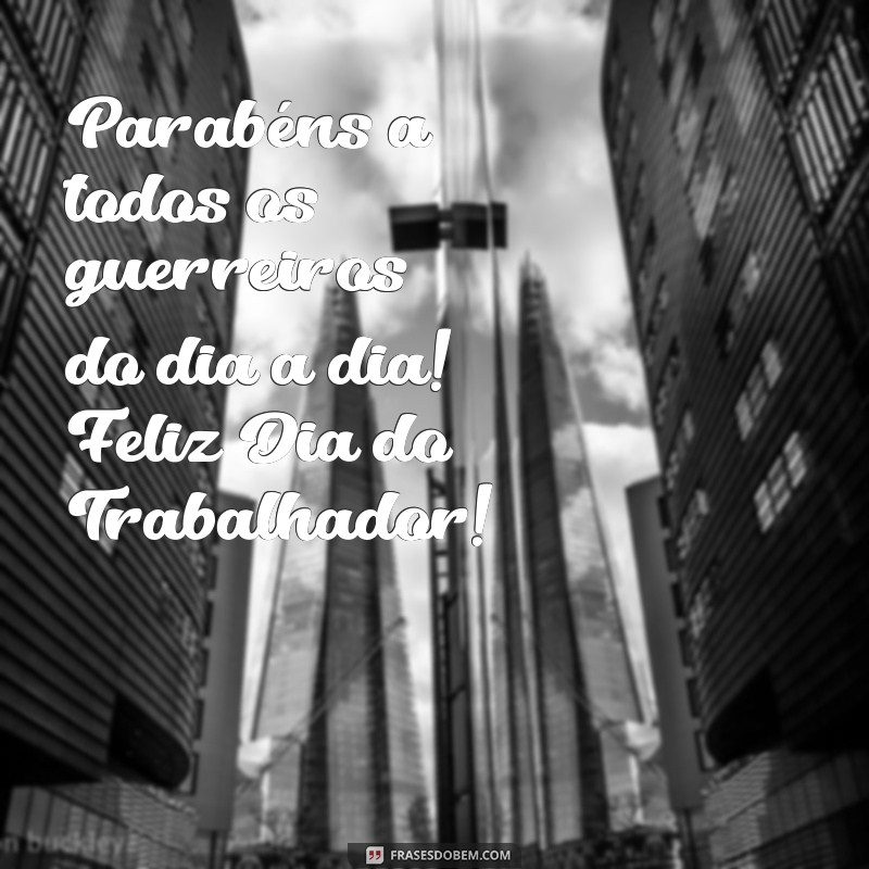 Feliz Dia dos Trabalhadores: Celebre o Esforço e a Dedicação de Todos 