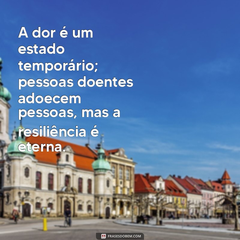 Frases Impactantes sobre Como a Doença Pode Afetar Relações e Emoções 