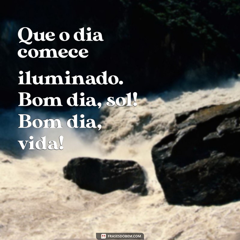 Bom Dia Sol, Bom Dia Vida: Frases Inspiradoras para Começar o Dia com Positividade 