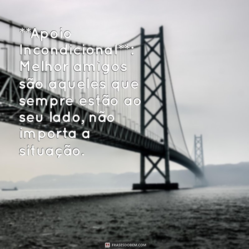 significado de best friends **Apoio Incondicional**: Melhor amigos são aqueles que sempre estão ao seu lado, não importa a situação.