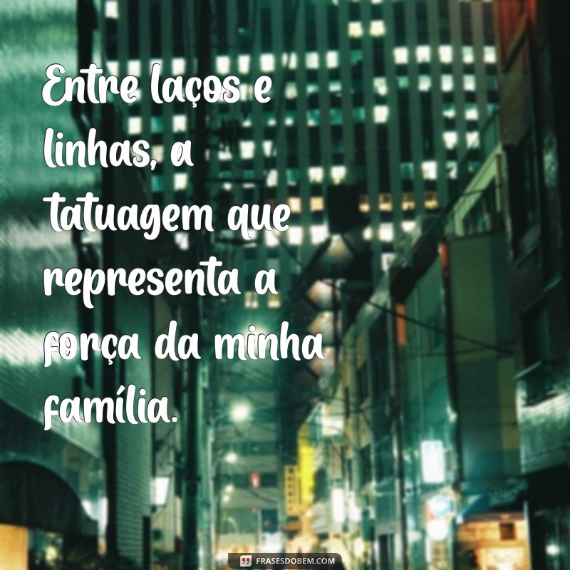 Frases Inspiradoras para Tatuagens sobre Família: Celebre Seus Laços 